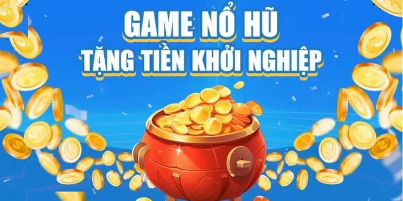 Game nổ hũ tặng tiền khởi nghiệp Game nổ hũ tặng tiền khởi nghiệp vì sao được yêu thích?