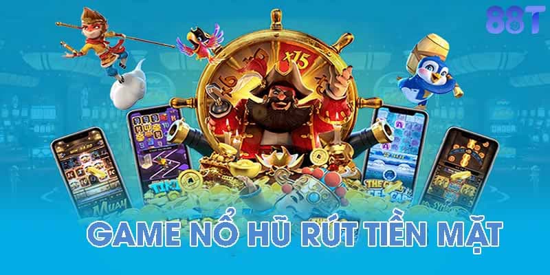 Game nổ hũ rút tiền mặt Game nổ hũ rút tiền mặt cách chơi hiệu quả