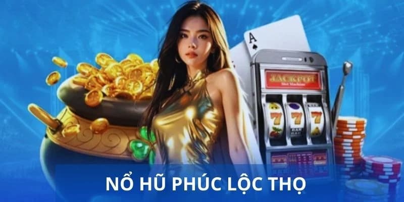 Nổ hũ Phúc Lộc Thọ Nổ hũ Phúc Lộc Thọ về cách chơi khôn ngoan