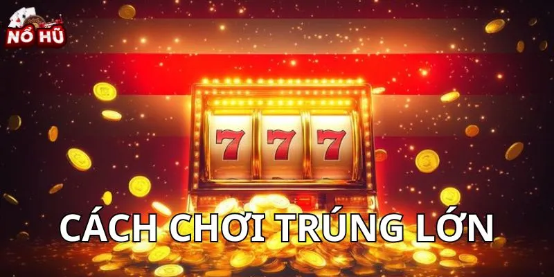 Chơi nổ hũ hiệu quả